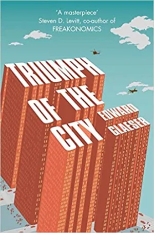 Triumph of the City: How Urban Spaces Make Us Human
